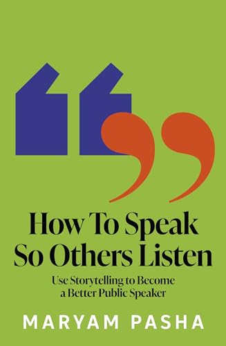 How To Speak So Others Listen: Use Storytelling to Become a Better Public Speaker