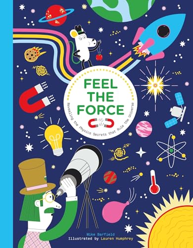 Feel the Force: Revealing the Physics Secrets that Rule the Universe by Mike Barfield