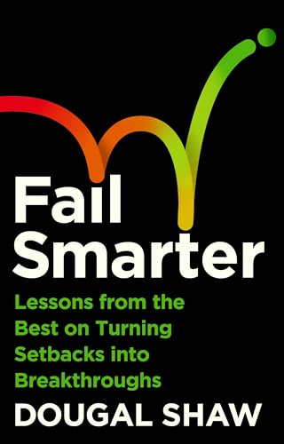 Fail Smarter: Lessons from the Best on Turning Setbacks into Breakthroughs
