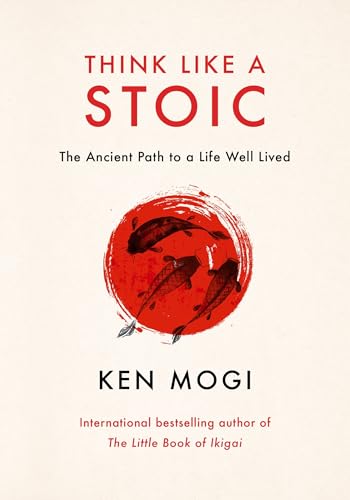 Think Like a Stoic: The Ancient Path to a Life Well Lived by Ken Mogi