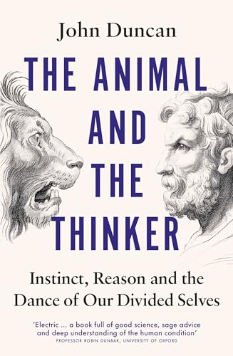 The Animal and the Thinker: Instinct, Reason and the Dance of Our Divided Selves by John Duncan