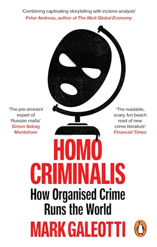 Homo Criminalis: How Crime Organises the World by Mark Galeotti
