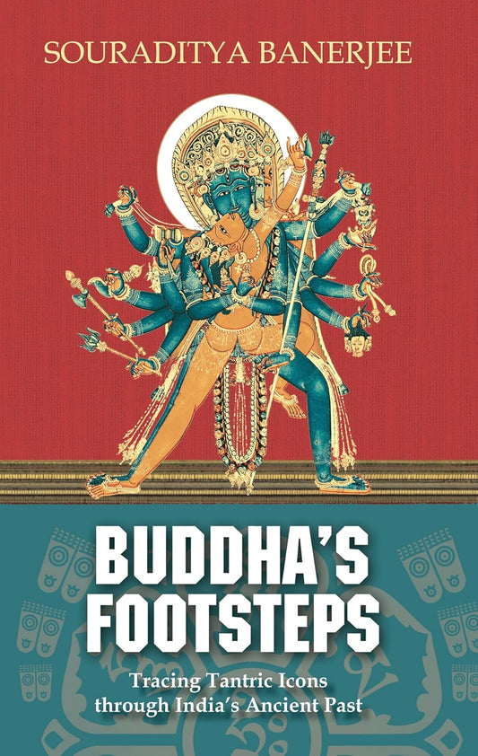Buddha's Footsteps: Tracing Tantric Icons through India's Ancient Past by Souraditya Banerjee