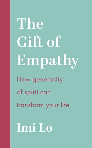 The Gift of Empathy: How generosity of spirit can transform your life by Imi Lo