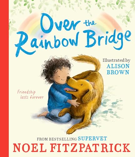 Over the Rainbow Bridge: The debut picture book from the nations favourite SUPERVET