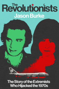 The Revolutionists: The Story of the Extremists Who Hijacked the 1970s