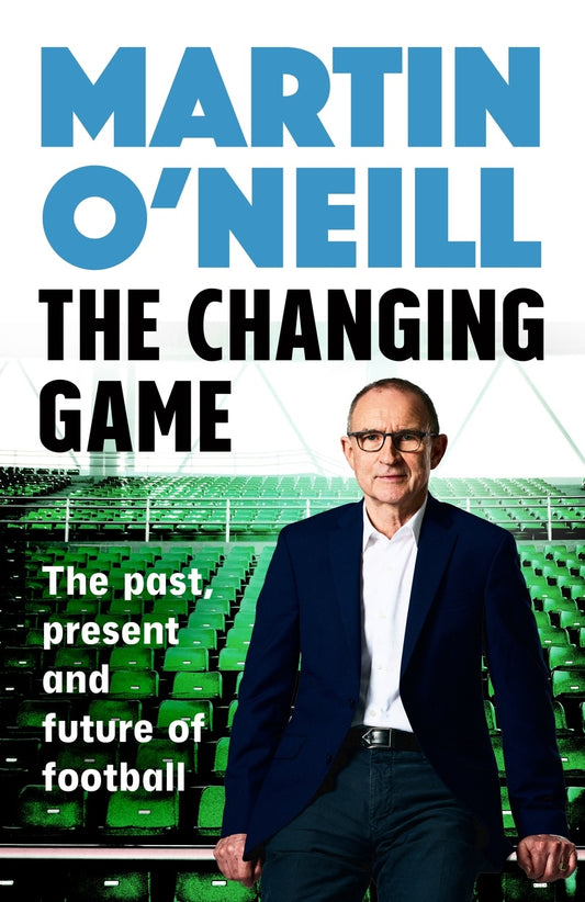 The Changing Game: What today's managers need to know, by one of football's greats by Martin O'Neill