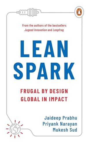 LeanSpark: Frugal by Design, Global in Impact | From the Bestselling Authors of Jugaad Innovation and Leapfrog | Entrepreneurship, Sustainable Business Growth & Leadership