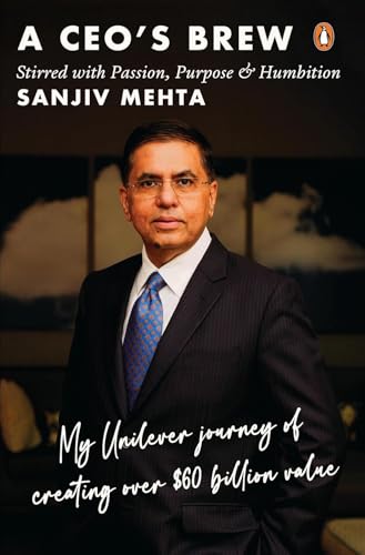 A CEO's Brew: Stirred with Passion, Purpose and Humbition: My Unilever Journey to Creating Over $60 Billion Value | Leadership Lessons from Former HUL Chairman Sanjiv Mehta