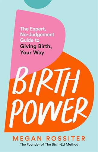 Birth Power: The Expert, No-Judgement Guide to Giving Birth, Your Way