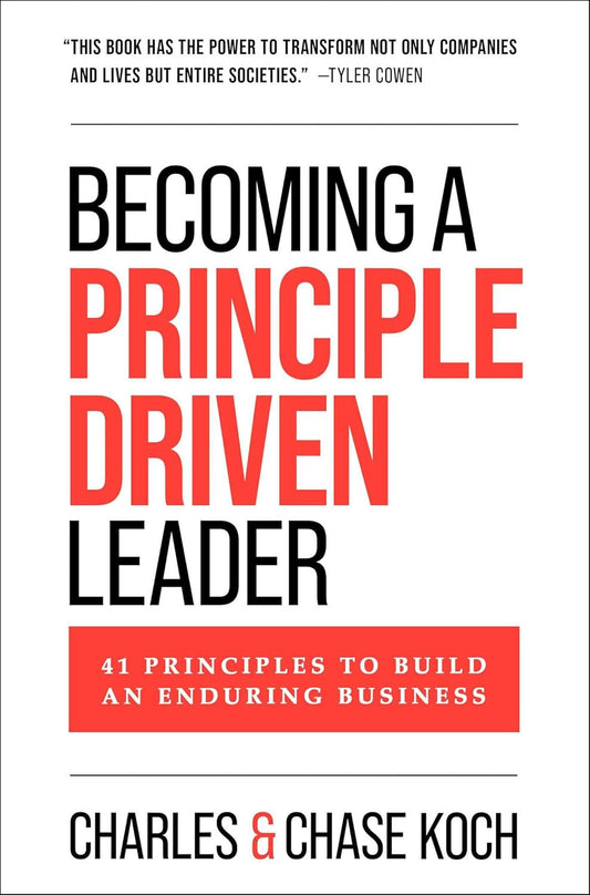 Becoming a Principle-Driven Leader: 41 Principles to Build an Enduring Business by Charles Koch