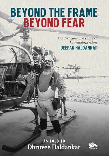 Beyond the Frame, Beyond Fear The Extraordinary Life of Cinematographer Deepak Haldankar