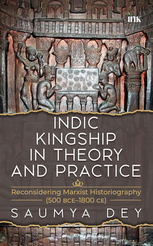 Indic Kingship in Theory and Practice: Reconsidering Marxist Historiography (500 BCE-1800 CE)