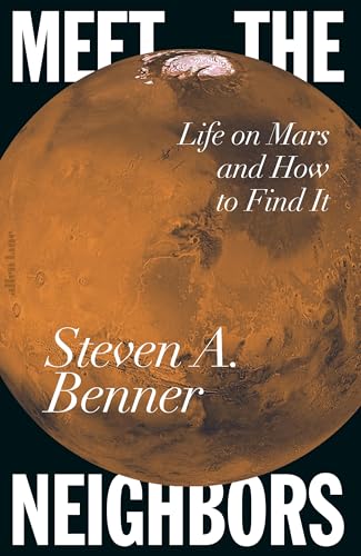 Meet the Neighbors: Life on Mars and How to Find It by Steven A. Benner