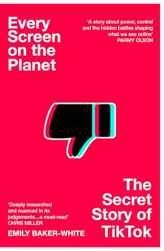 Every Screen on the Planet: The Secret Story of TikTok by Emily Baker-White
