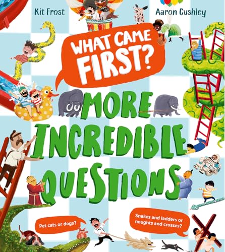 What Came First? – More Incredible Questions by Illustrated By Aaron Cushley Kit Frost