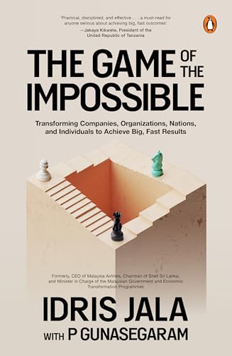 The Game of the Impossible: Transforming companies, organizations, nations and individuals to achieve big, fast results by Idris Jala With P Gunasegaram