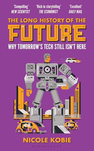 The Long History of the Future: Why tomorrow's technology still isn't here by Nicole Kobie