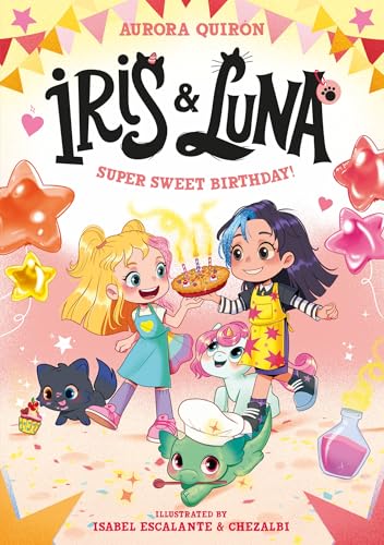 Iris and Luna: A Super Sweet Birthday! by Aurora Quir�n