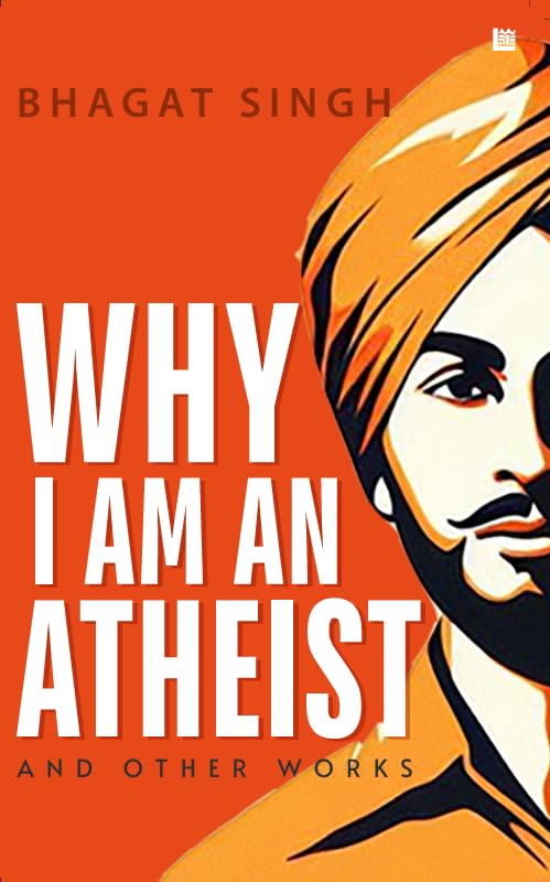 Why I Am an Atheist [Premium Paperback] Letters & Jail Diary of Bhagat Singh Revolutionary Writings, Political & Philosophy Freedom Fighters & History Books Essays on Atheism Bhagat Singh Book by Bhagat Singh