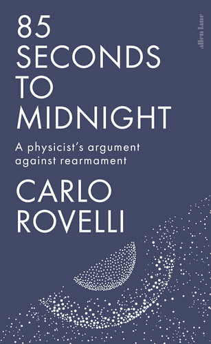 85 Seconds to Midnight: A Physicist's Argument Against Rearmament by Carlo Rovelli