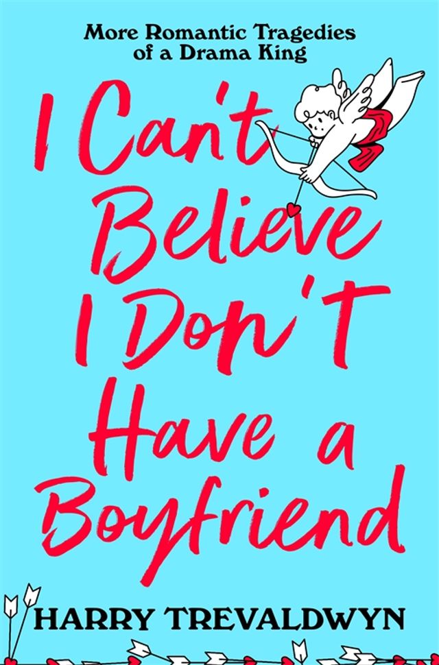 I Can't Believe I Don't Have a Boyfriend: More Romantic Tragedies of a Drama King by Harry Trevaldwyn