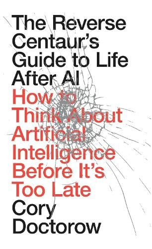 The Reverse Centaur's Guide to Life After AI by Cory Doctorow