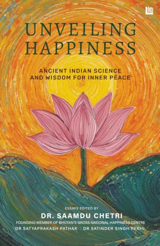 Unveiling Happiness: Ancient Indian Wisdom on Yoga, Ayurveda, Meditation & Vedic Philosophy | A Shoolini University Anthology on Wellbeing by Dr. Saamdu Chetri