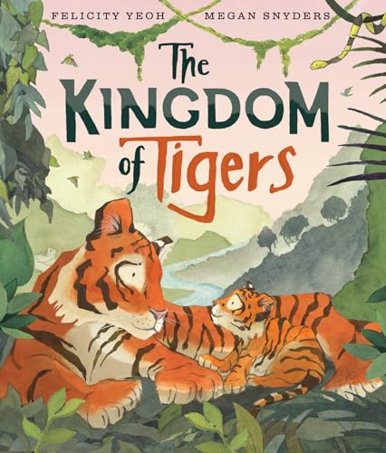 The Kingdom of Tigers by Illustrated By Megan Snyders Felicity Yeoh