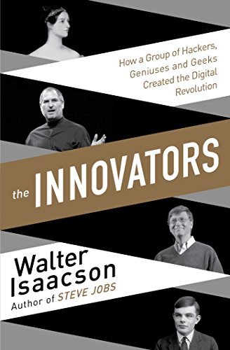 The Innovators: How a Group of Hackers, Geniuses and Geeks Created the Digital Revolution