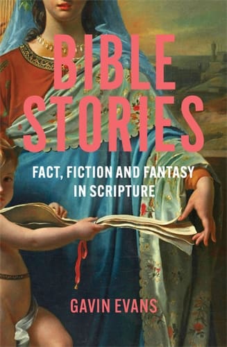 Bible Stories: Fact, Fiction and Fantasy in Scripture by Evans Gavin
