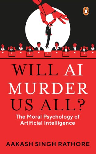 Will AI Murder Us All?:The Moral Psychology of Artificial Intelligence by Aakash Singh Rathore