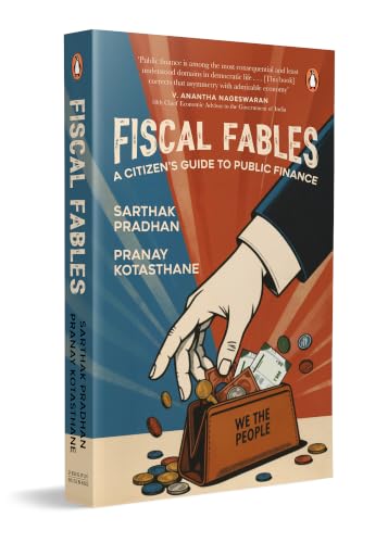 Fiscal Fables:A Citizen’s Guide to Public Finance by Sarthak Pradhan; Pranay Kotasthane