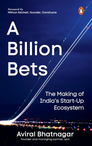 A Billion Bets:The Making Of India’s Startup Ecosystem by Aviral Bhatnagar