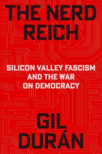 The Nerd Reich: Silicon Valley Fascism and the War on Democracy by Gil Duran