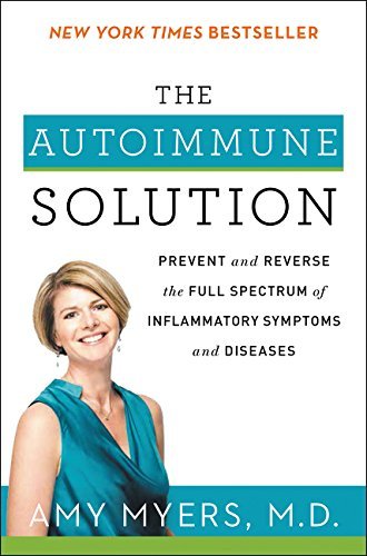 The Autoimmune Solution: Prevent and Reverse the Full Spectrum of Inflammatory Symptoms and Diseases ― A NYT Bestselling Gut Health Guide by Amy Myers,