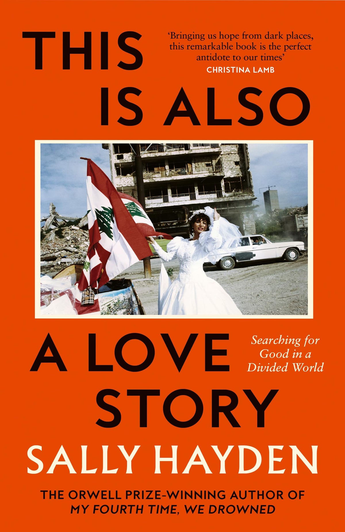 This Is Also a Love Story: Searching for Good in a Divided World by Sally Hayden