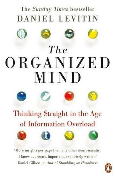 The Organized Mind: Thinking Straight in the Age of Information Overload by Daniel J.Levitin