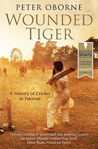 Wounded Tiger: A History of Cricket in Pakistan by Peter Oborne