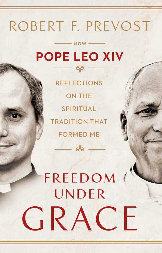 Freedom Under Grace: Reflections on the Spiritual Tradition That Formed Me by Pope Leo,prevost, Robert F. XIV