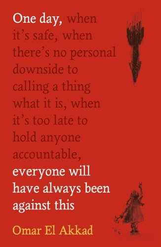 One Day, Everyone Will Have Always Been Against This by Omar El Akkad