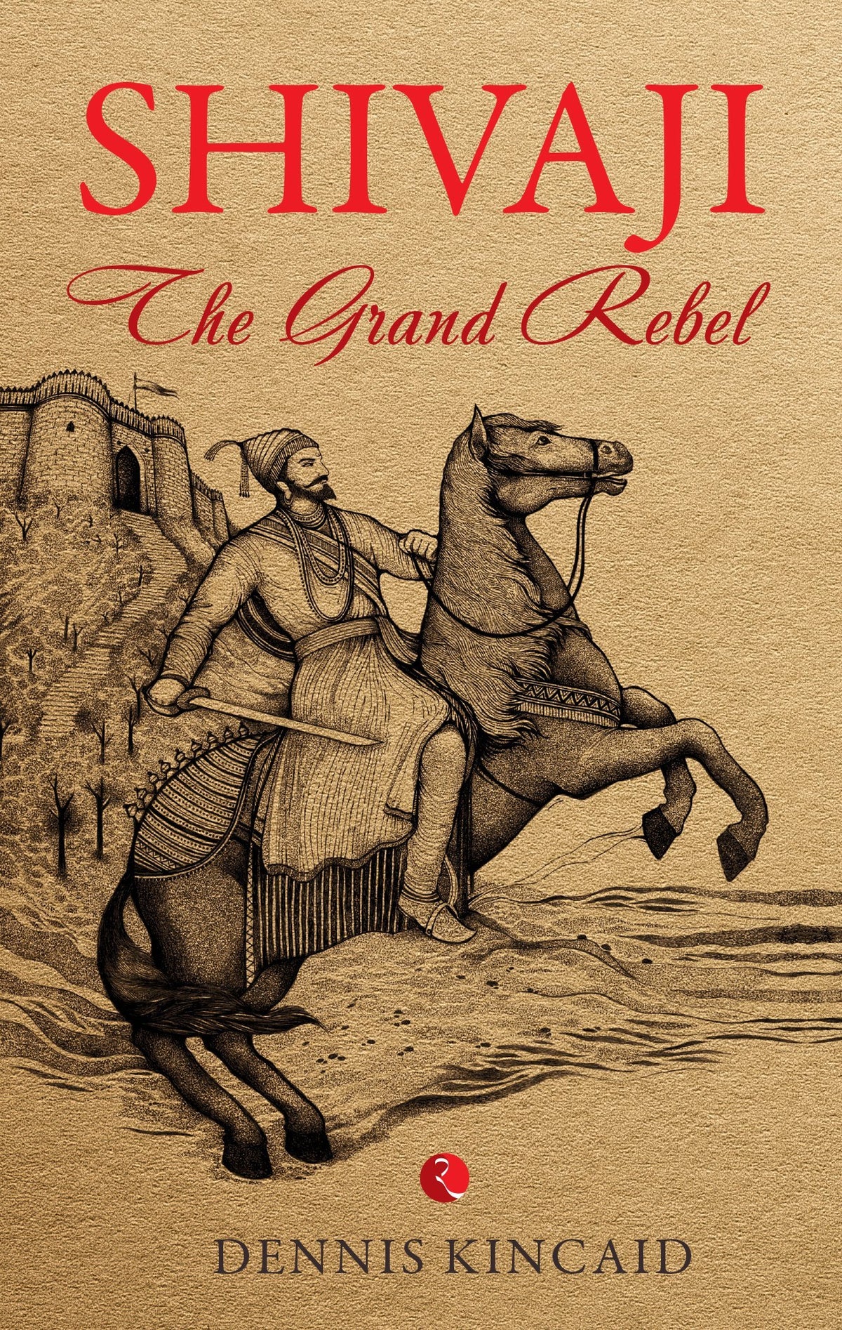 Shivaji : The Grand Rebel by Dennis Kincaid