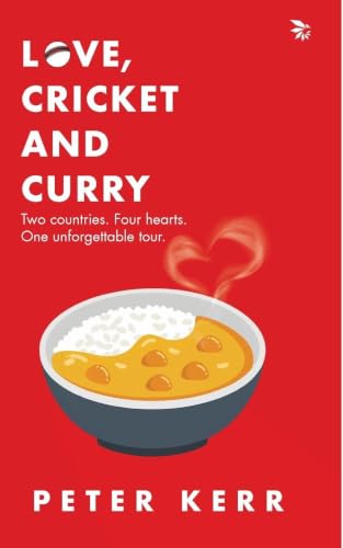Love, Cricket and Curry: Two countries. Four hearts. One unforgettable tour. by Peter Kerr