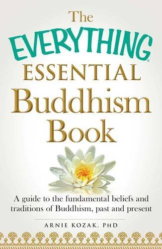 The Everything Essential Buddhism Book: A Guide to the Fundamental Beliefs and Traditions of Buddhism, Past and Present