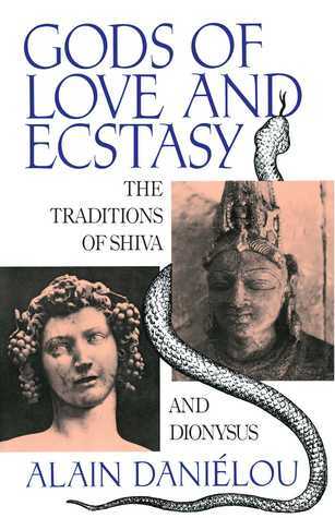 Gods of Love and Ecstasy: The Traditions of Shiva and Dionysus by Alain Dani�lou