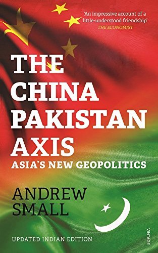 The China-Pakistan Axis: Asia's New Geopolitics by Andrew Small