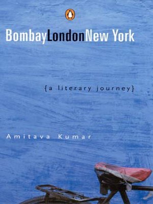 Bombay-London-New York: a Literary Journey by Amitava Kumar