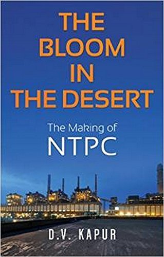 The Bloom in the Desert: The Making of NTPC by D.V. Kapur