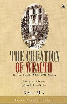 The Creation of Wealth: The Tatas from the 19th to the 21st Century by R M Lala