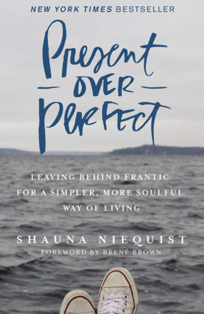 Present Over Perfect: Leaving Behind Frantic for a Simpler, More Soulful Way of Living by Shauna Niequist